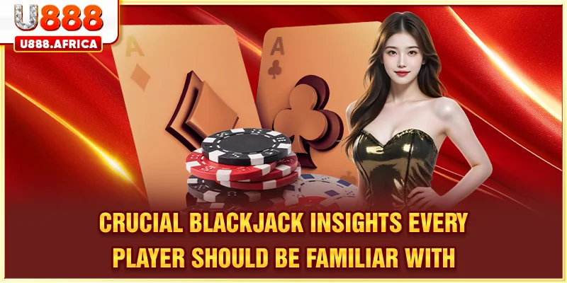 Essential Blackjack information that every player needs to know
