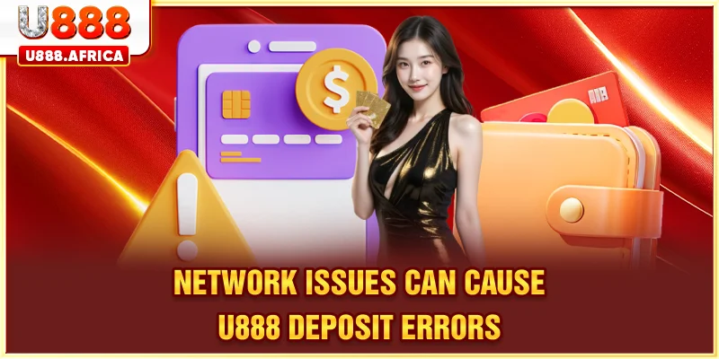 Network issues can cause U888 deposit errors