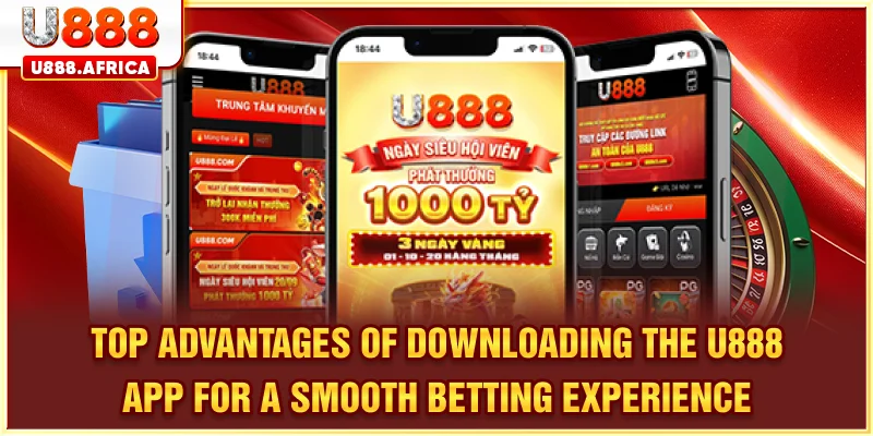 Key Benefits of Downloading the U888 App for Seamless Betting