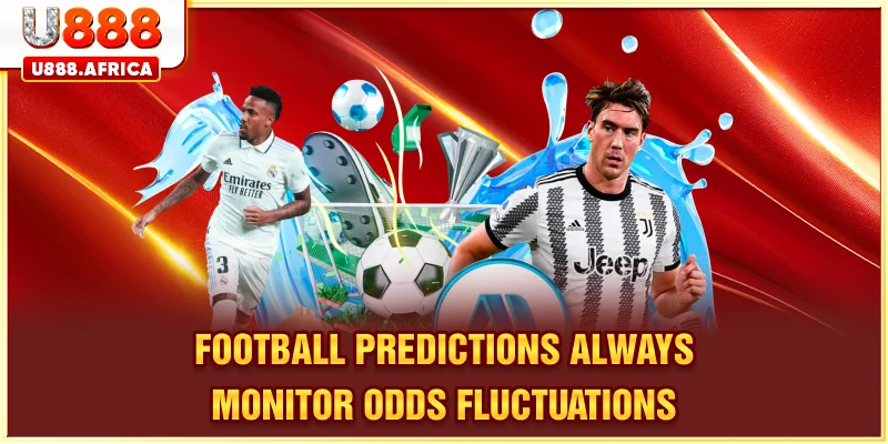 Football Predictions always monitor odds fluctuations