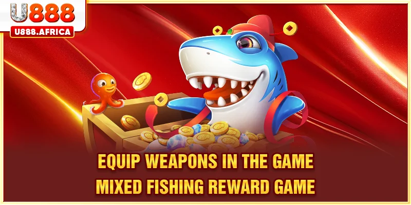 Equip weapons in the game Mixed Fishing Reward Game