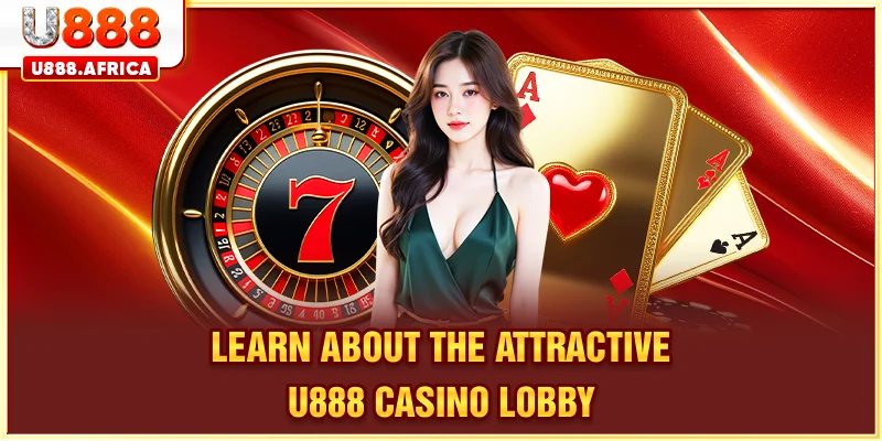 Learn about the attractive U888 CASINO lobby
