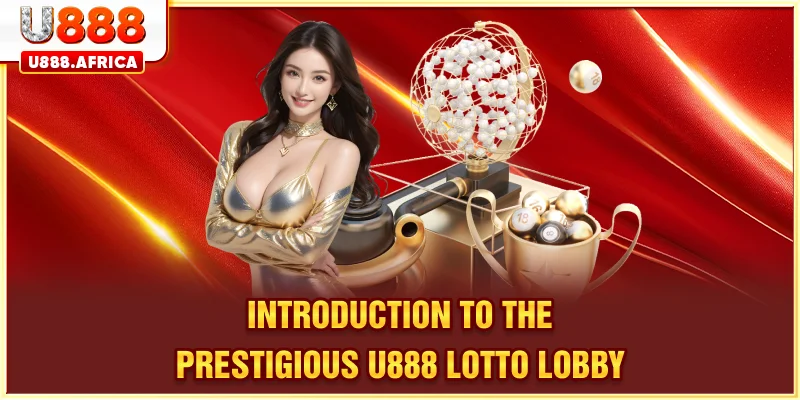 Introduction to the prestigious U888 LOTTO lobby