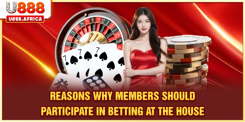 Reasons why members should participate in betting at the house