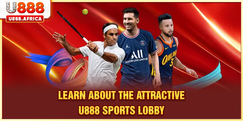 Learn about the attractive U888 SPORTS lobby