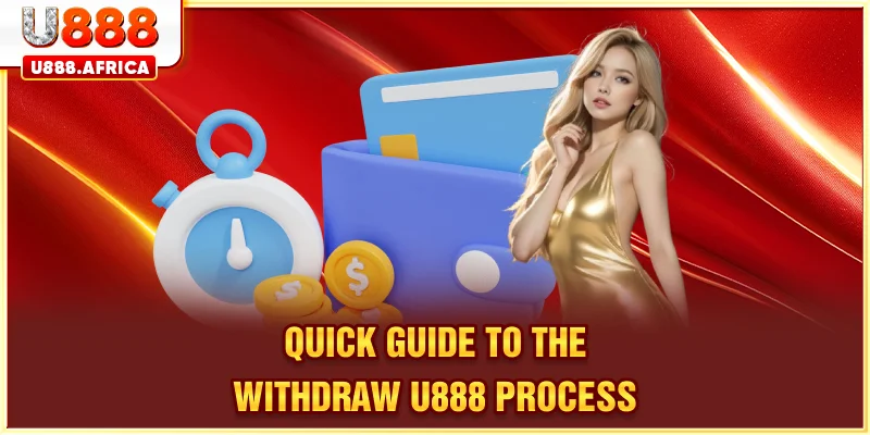 Quick guide to the WITHDRAW U888 process